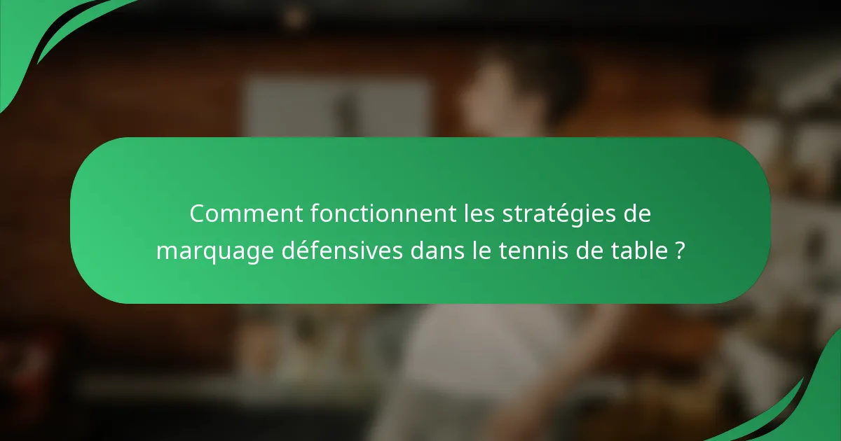 Comment fonctionnent les stratégies de marquage défensives dans le tennis de table ?