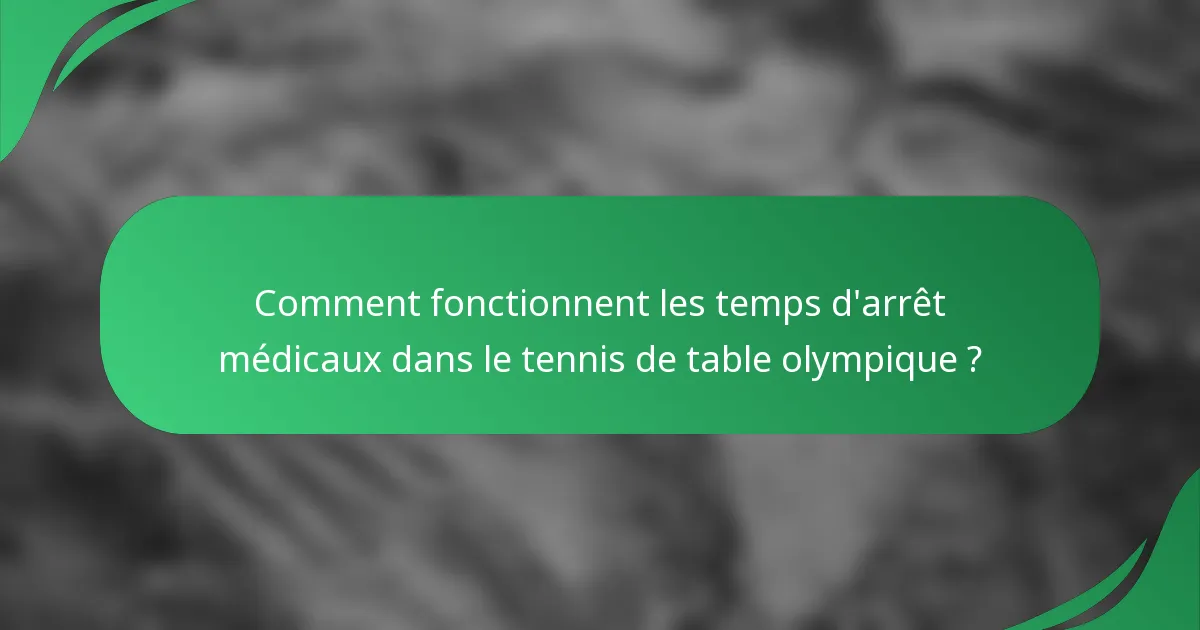 Comment fonctionnent les temps d'arrêt médicaux dans le tennis de table olympique ?