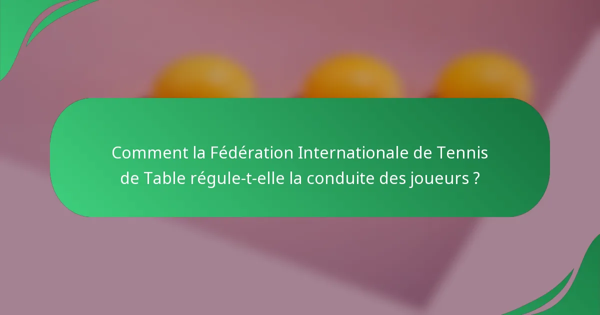Comment la Fédération Internationale de Tennis de Table régule-t-elle la conduite des joueurs ?