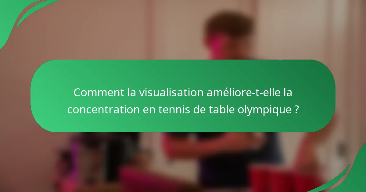 Comment la visualisation améliore-t-elle la concentration en tennis de table olympique ?