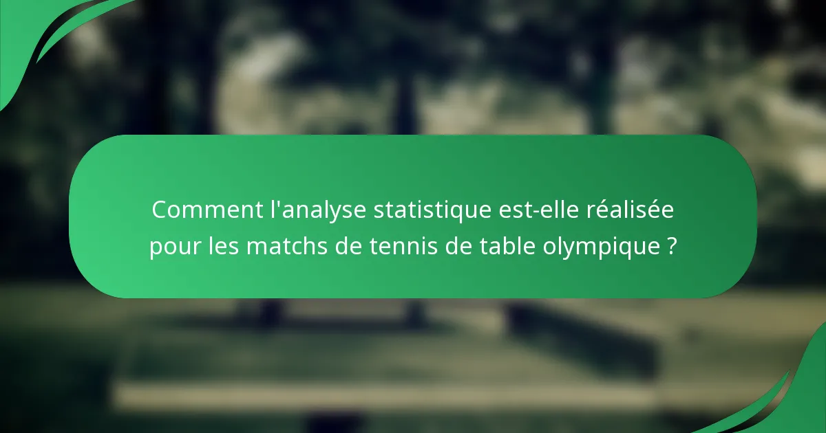 Comment l'analyse statistique est-elle réalisée pour les matchs de tennis de table olympique ?