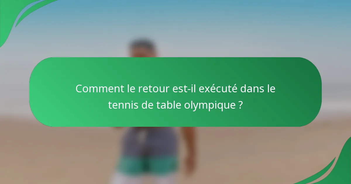 Comment le retour est-il exécuté dans le tennis de table olympique ?
