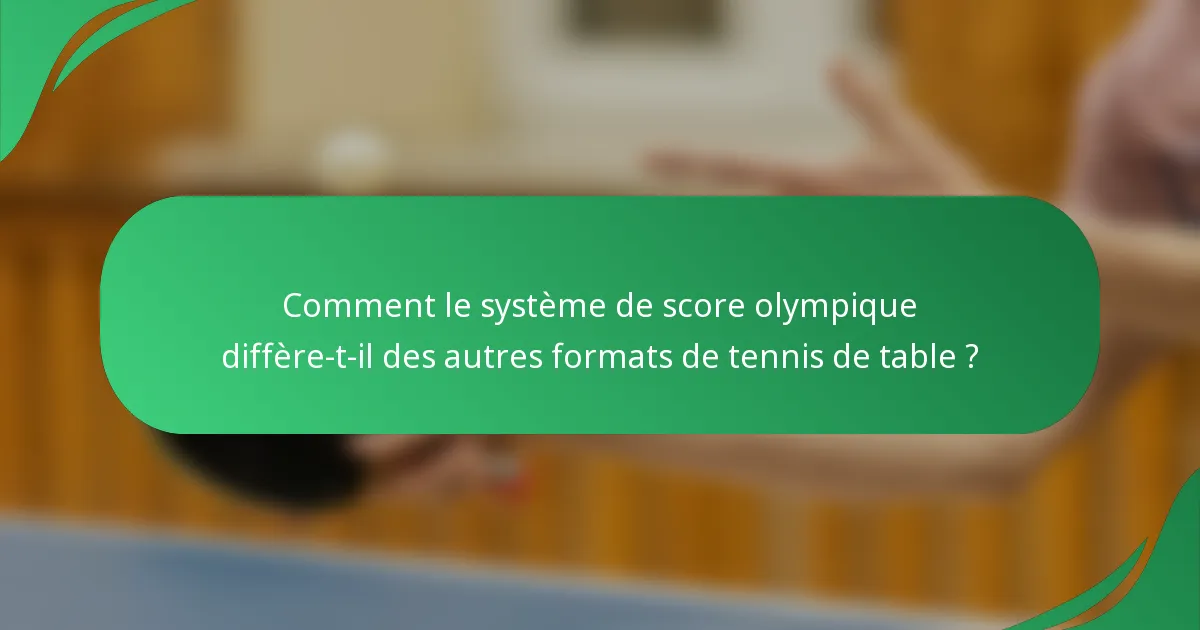 Comment le système de score olympique diffère-t-il des autres formats de tennis de table ?
