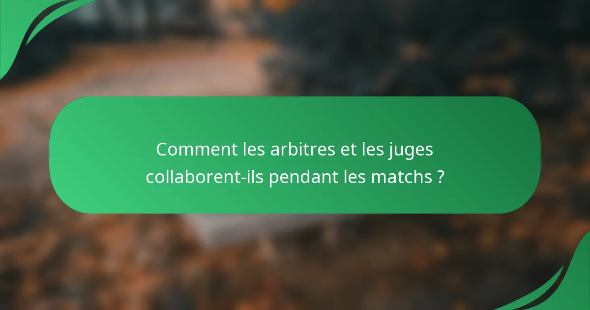 Comment les arbitres et les juges collaborent-ils pendant les matchs ?