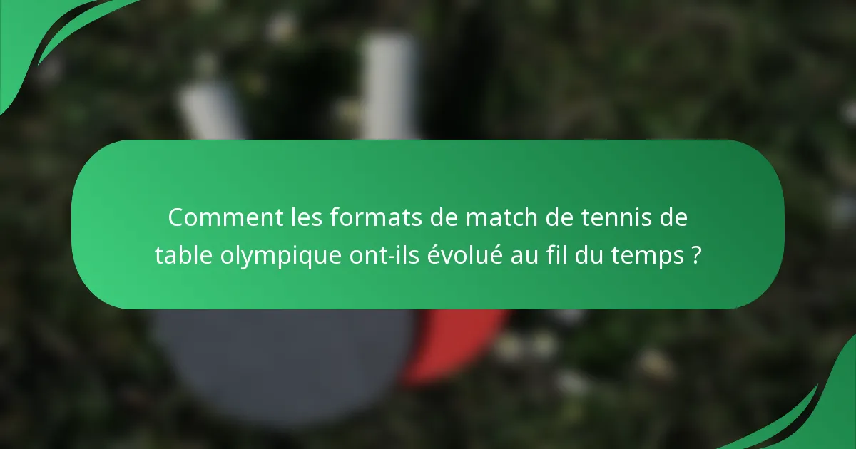 Comment les formats de match de tennis de table olympique ont-ils évolué au fil du temps ?