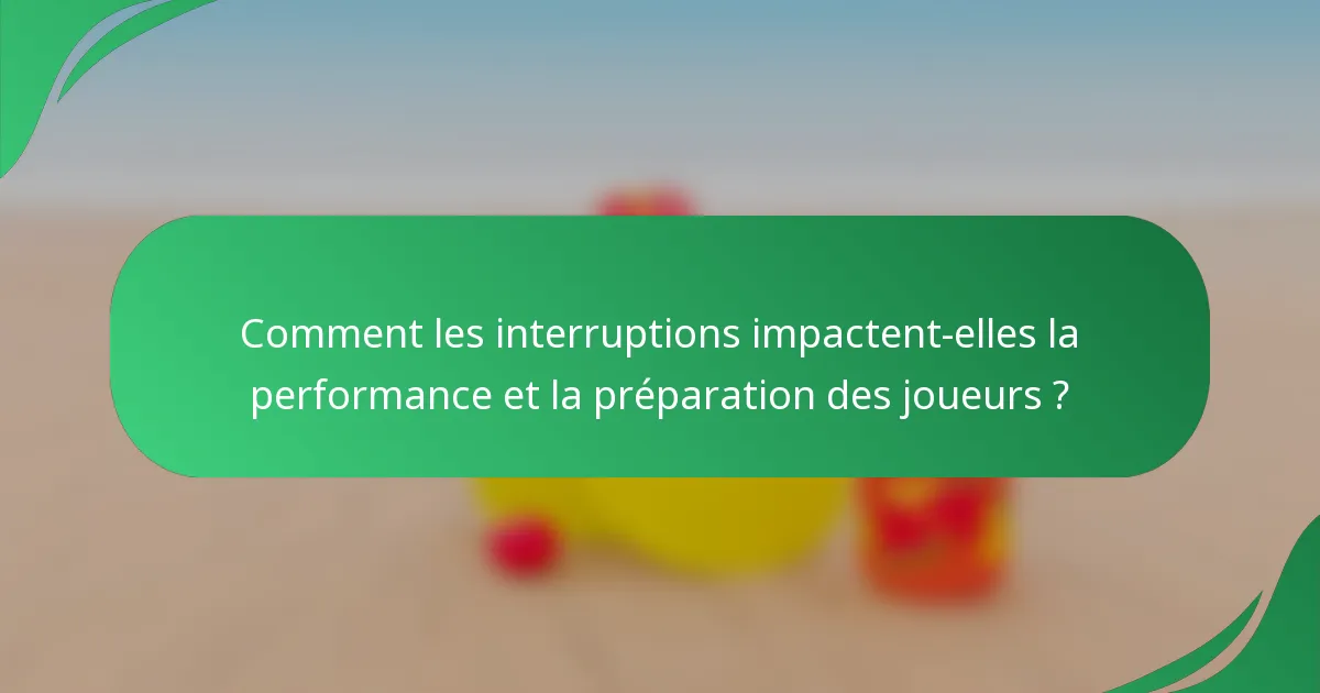 Comment les interruptions impactent-elles la performance et la préparation des joueurs ?