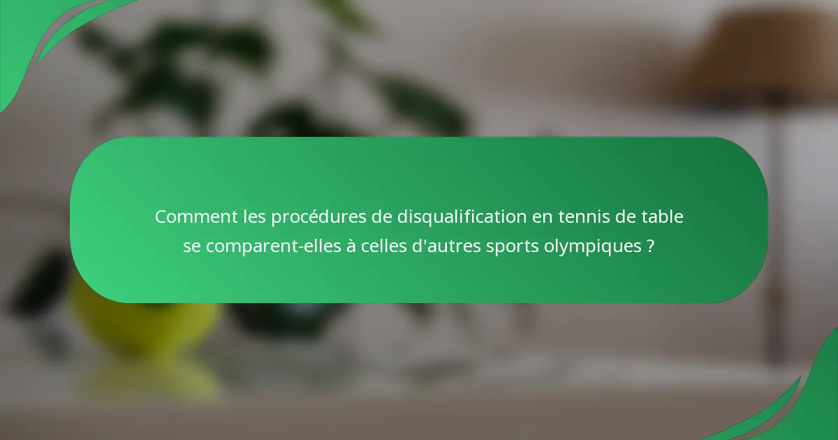 Comment les procédures de disqualification en tennis de table se comparent-elles à celles d'autres sports olympiques ?