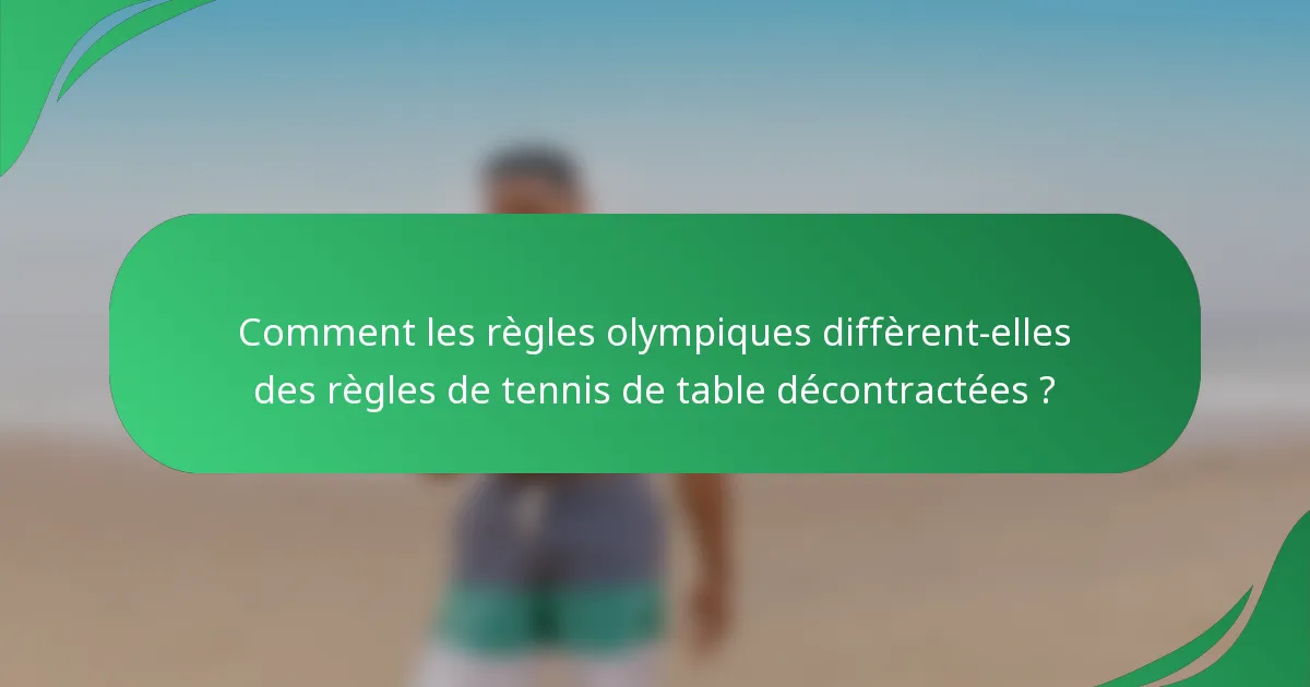 Comment les règles olympiques diffèrent-elles des règles de tennis de table décontractées ?