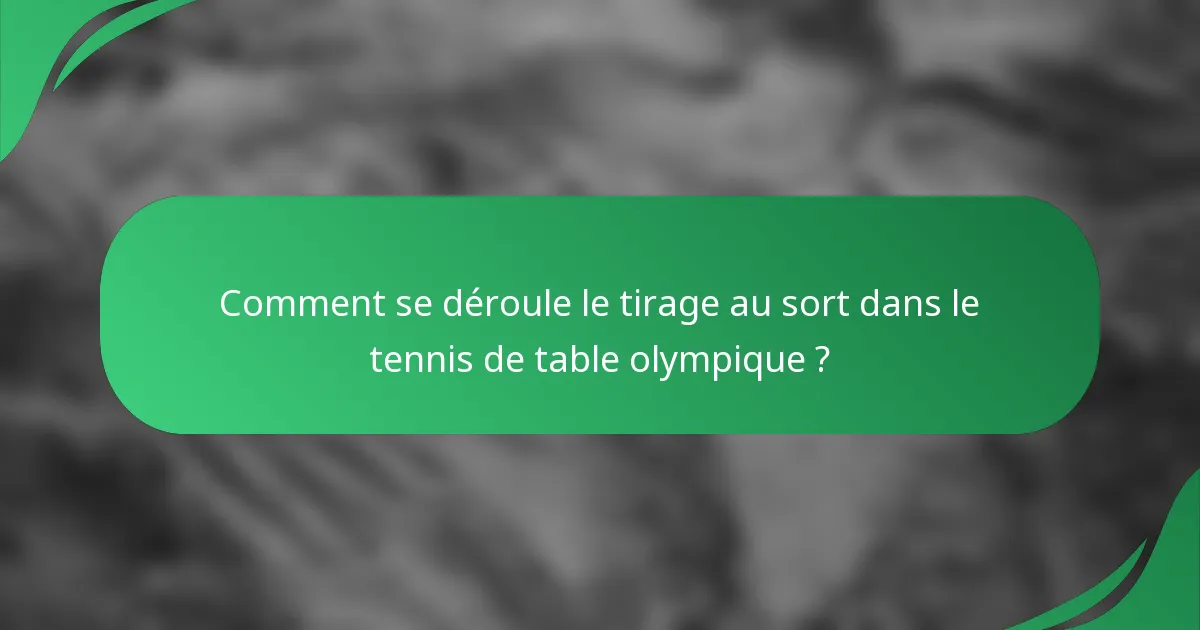 Comment se déroule le tirage au sort dans le tennis de table olympique ?