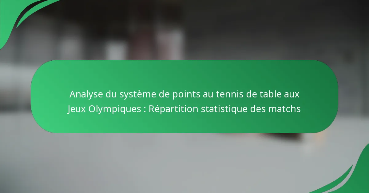 Analyse du système de points au tennis de table aux Jeux Olympiques : Répartition statistique des matchs