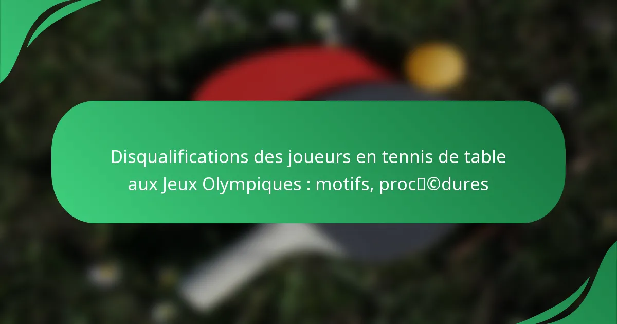 Disqualifications des joueurs en tennis de table aux Jeux Olympiques : motifs, procédures