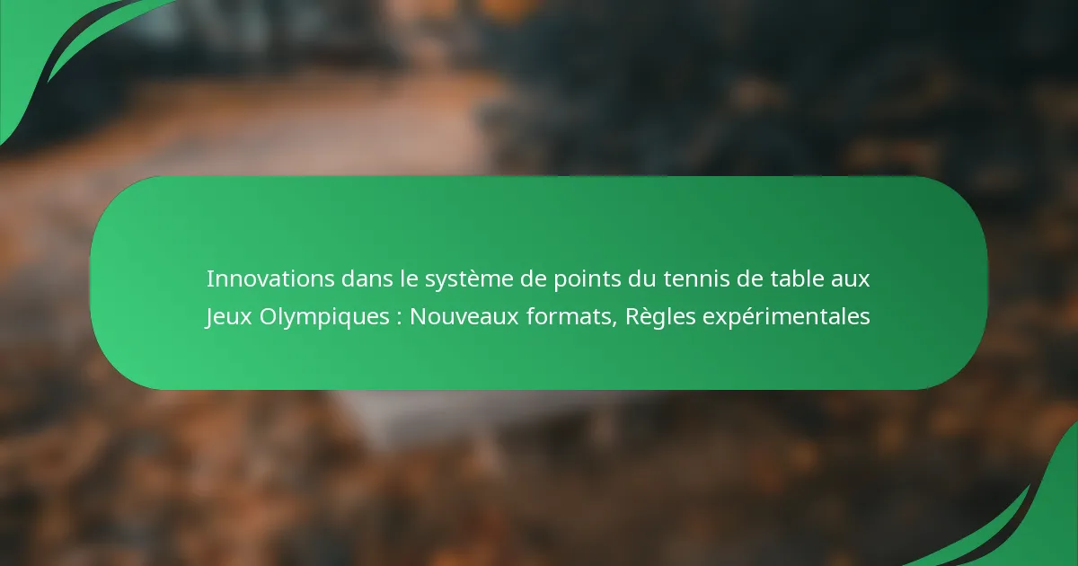Innovations dans le système de points du tennis de table aux Jeux Olympiques : Nouveaux formats, Règles expérimentales