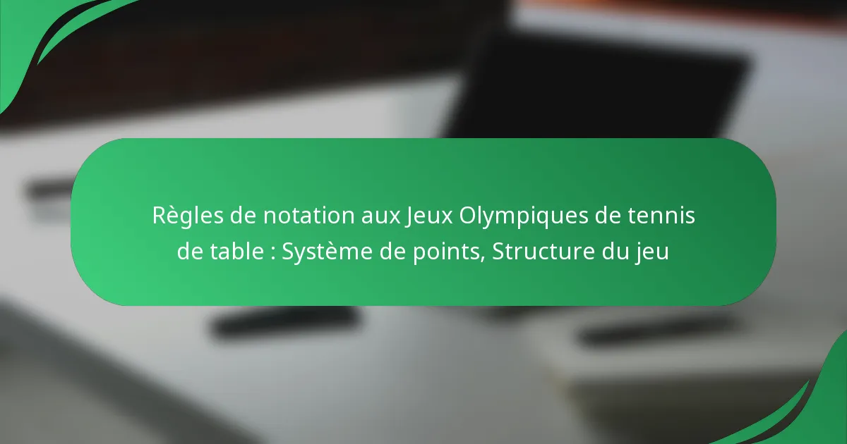 Règles de notation aux Jeux Olympiques de tennis de table : Système de points, Structure du jeu