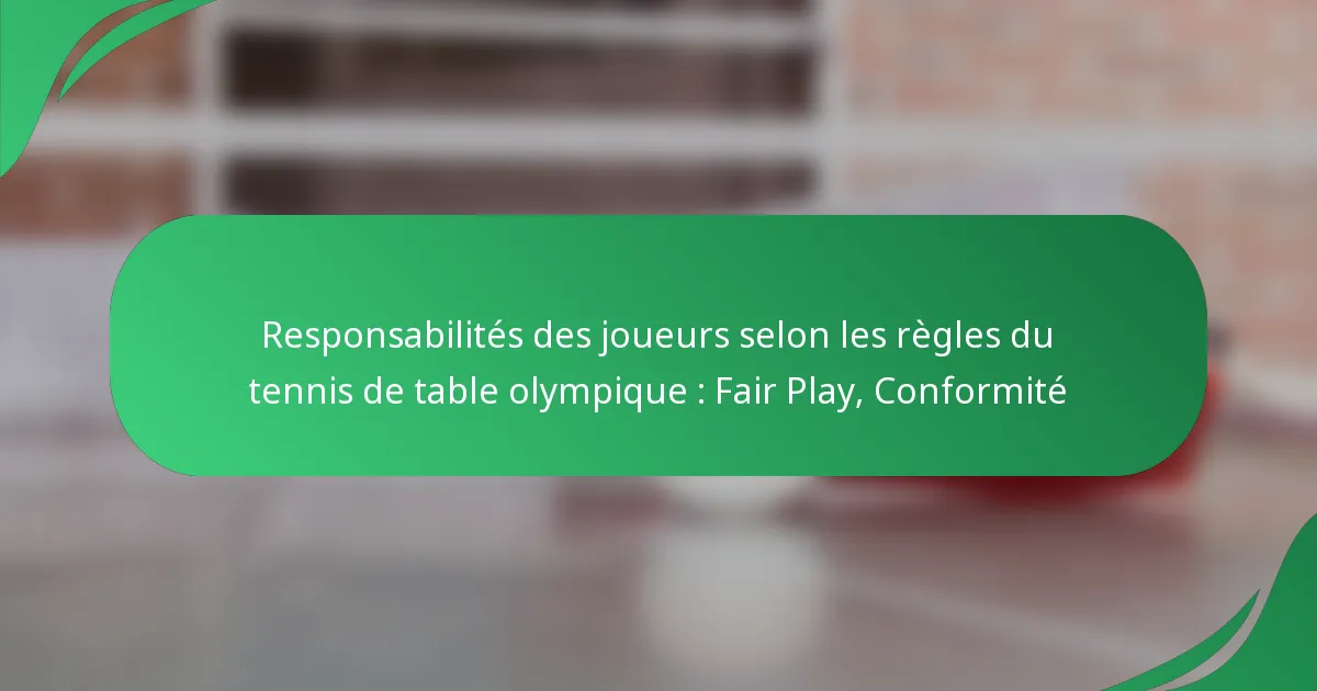 Responsabilités des joueurs selon les règles du tennis de table olympique : Fair Play, Conformité