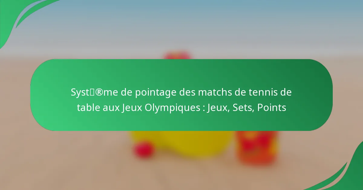 Système de pointage des matchs de tennis de table aux Jeux Olympiques : Jeux, Sets, Points