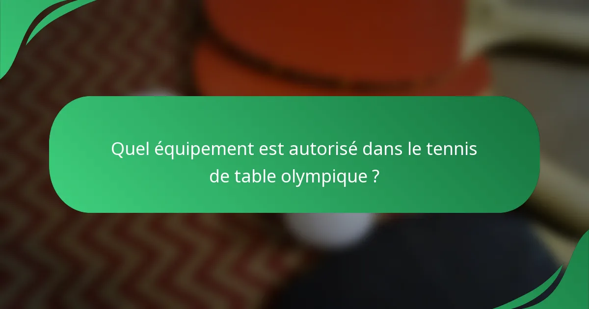 Quel équipement est autorisé dans le tennis de table olympique ?