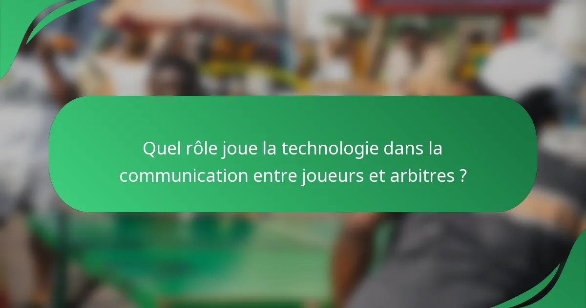 Quel rôle joue la technologie dans la communication entre joueurs et arbitres ?