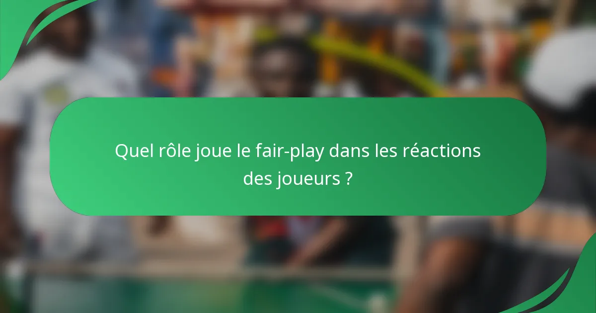 Quel rôle joue le fair-play dans les réactions des joueurs ?