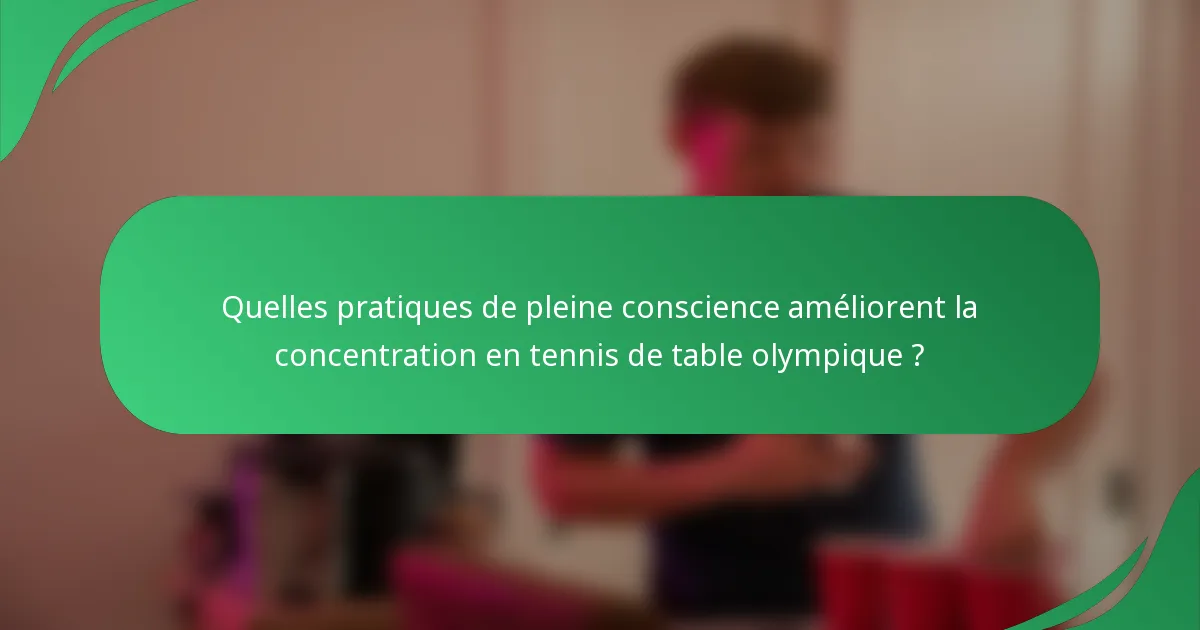 Quelles pratiques de pleine conscience améliorent la concentration en tennis de table olympique ?