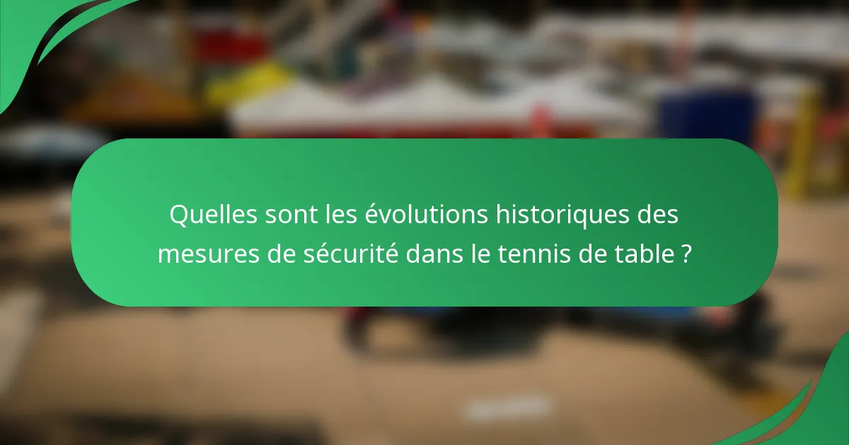 Quelles sont les évolutions historiques des mesures de sécurité dans le tennis de table ?