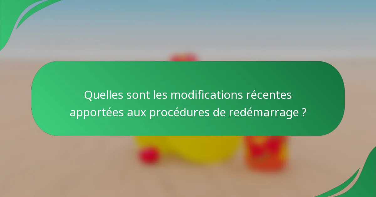 Quelles sont les modifications récentes apportées aux procédures de redémarrage ?