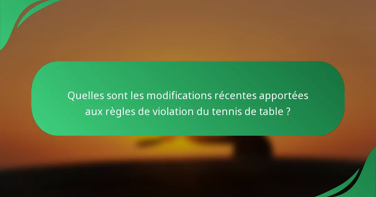 Quelles sont les modifications récentes apportées aux règles de violation du tennis de table ?