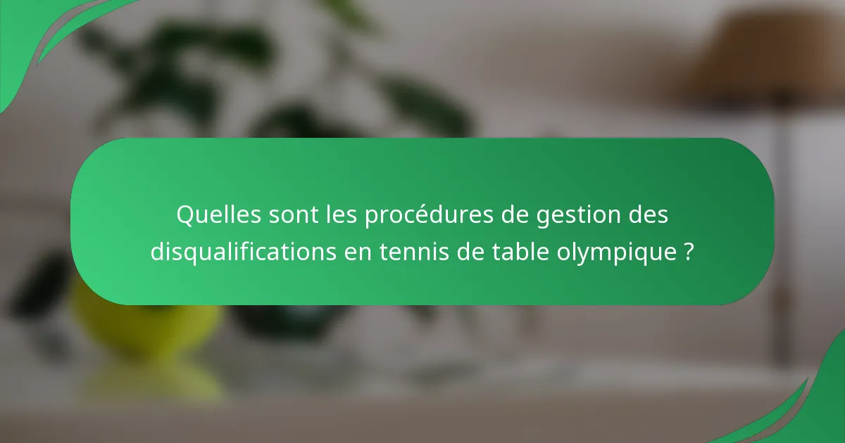 Quelles sont les procédures de gestion des disqualifications en tennis de table olympique ?