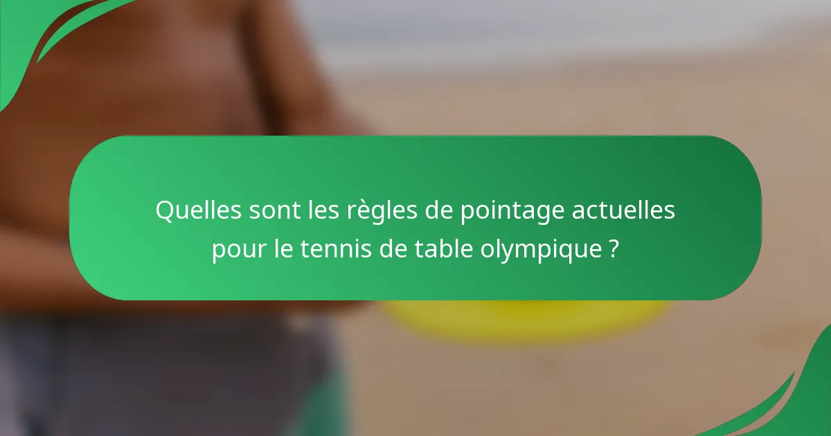 Quelles sont les règles de pointage actuelles pour le tennis de table olympique ?