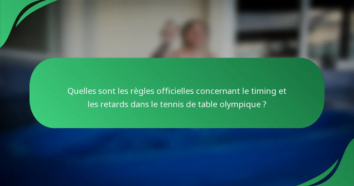 Quelles sont les règles officielles concernant le timing et les retards dans le tennis de table olympique ?