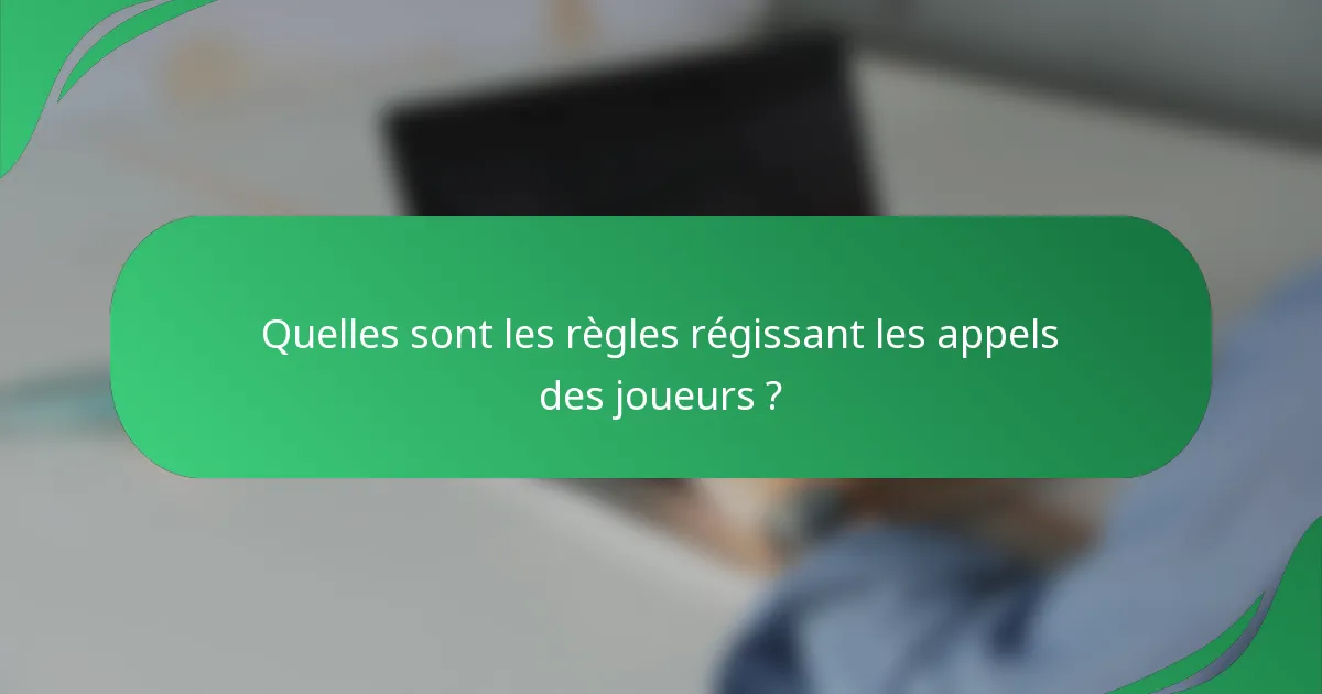Quelles sont les règles régissant les appels des joueurs ?