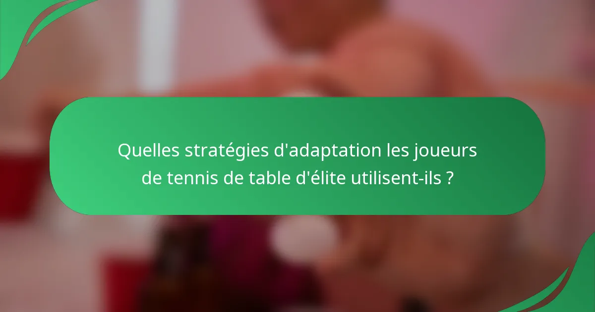 Quelles stratégies d'adaptation les joueurs de tennis de table d'élite utilisent-ils ?
