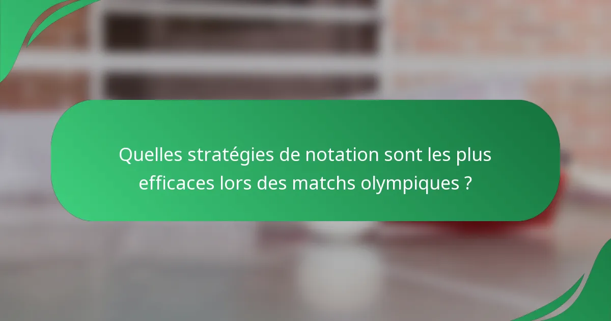 Quelles stratégies de notation sont les plus efficaces lors des matchs olympiques ?
