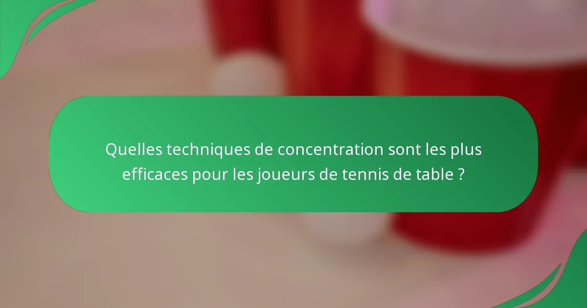 Quelles techniques de concentration sont les plus efficaces pour les joueurs de tennis de table ?
