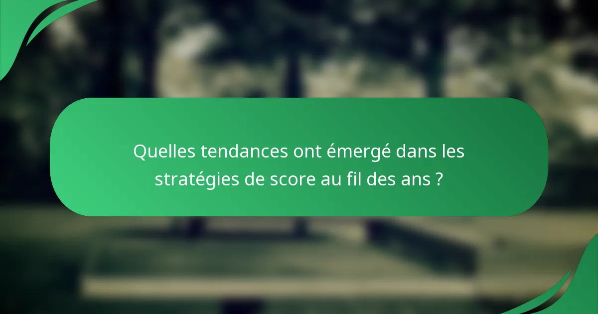Quelles tendances ont émergé dans les stratégies de score au fil des ans ?