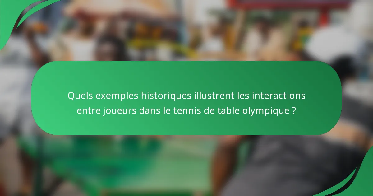Quels exemples historiques illustrent les interactions entre joueurs dans le tennis de table olympique ?