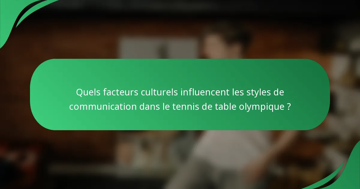 Quels facteurs culturels influencent les styles de communication dans le tennis de table olympique ?