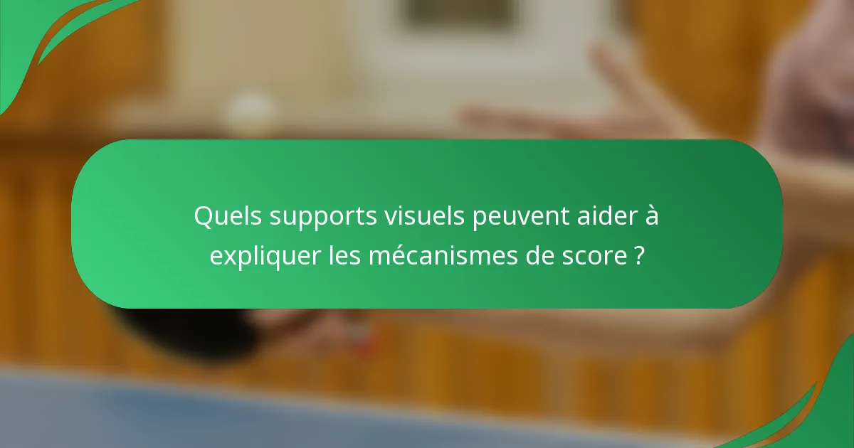 Quels supports visuels peuvent aider à expliquer les mécanismes de score ?