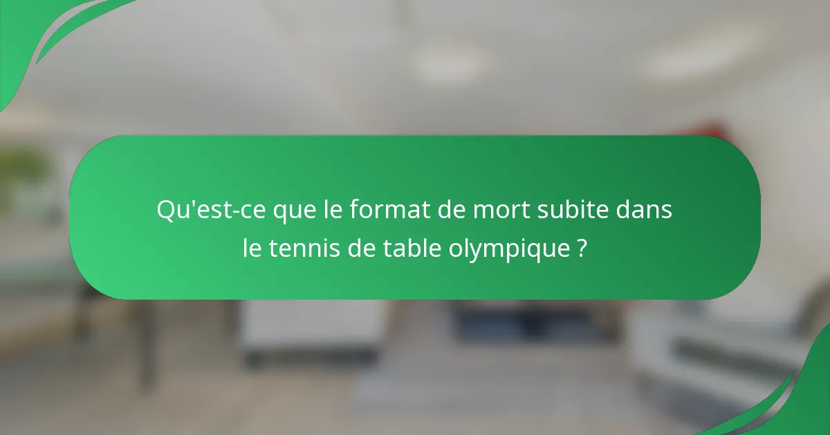 Qu'est-ce que le format de mort subite dans le tennis de table olympique ?